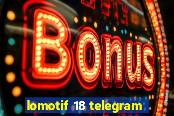 lomotif 18 telegram